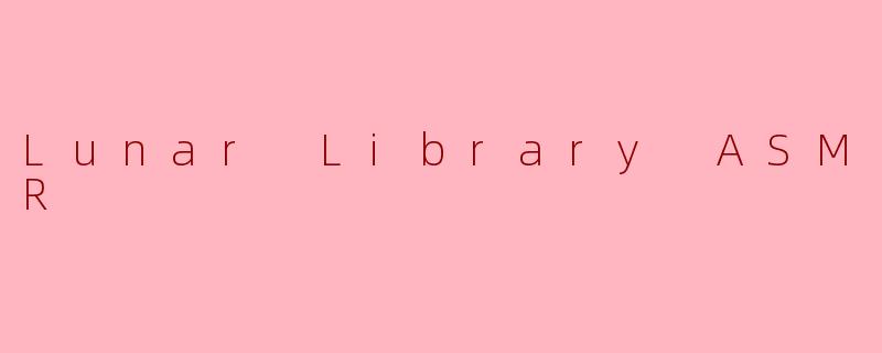 什么是LunarLibraryASMR？它有什么独特之处？